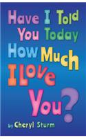 Have I Told You Today How Much I Love You?