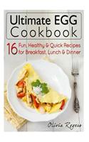 Ultimate Egg Cookbook: 16 Fun, Healthy & Quick Recipes for Breakfast, Lunch & Dinner