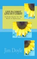 Live in Christ, Live Out Christ: A Study Guide for the Book of Ephesians: A Study Guide for the Book of Ephesians