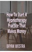 How To Start A Hypnotherapy Practice That Makes Money
