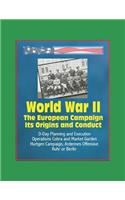 World War II - The European Campaign: Its Origins and Conduct, D-Day Planning and Execution, Operations Cobra and Market Garden, Hurtgen Campaign, Ardennes Offensive, Ruhr or Berlin