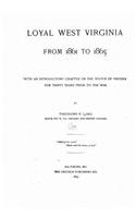 Loyal West Virginia from 1861 to 1865, with an introductory chapter on the status of Virginia for thirty years prior to the war