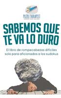 Sabemos que te va lo duro El libro de rompecabezas difíciles solo para aficionados a los sudokus