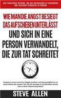 Persönliche Überwindung: Wie Man Die Angst Besiegt, Das Aufschieben Unterlässt Und Sich in Eine Person Verwandelt, Die Zur Tat Schreitet: Eine Praktische Methode, Um Das Auf