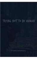 Trying Not to Be Human
