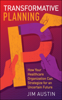 Transformative Planning: How Your Healthcare Organization Can Strategize for an Uncertain Future