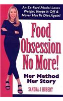 Food Obsession No More!: An Ex-Ford Model Loses Weight, Keeps It Off & Never Has to Diet Again!