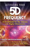 Activating Your 5D Frequency: A Guidebook for the Journey Into Higher Dimensions