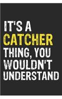 It's A CATCHER Thing, You Wouldn't Understand Gift for CATCHER Lover, CATCHER Life is Good Notebook a Beautiful