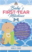 Baby's First-Year Milestones: How To Take Care of Your Baby Effectively, Track Their Monthly Progress And Ensure Their Physical, Mental And Brain Development Are on The Right Tra