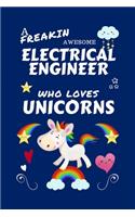 A Freakin Awesome Electrical Engineer Who Loves Unicorns: Perfect Gag Gift For An Electrical Engineer Who Happens To Be Freaking Awesome And Loves Unicorns! - Blank Lined Notebook Journal - 100 Pages 6 x 9 