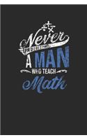 Never Underestimate A Man Who Teach Math: blank Lined Notebook (6" x 9" - 120 pages) Teachers Notebook for Daily Journal, Diary, and Gift