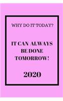 Why do it Today? When it can be done Tomorrow1 2020