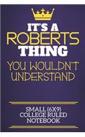 It's A Roberts Thing You Wouldn't Understand Small (6x9) College Ruled Notebook