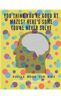 You Think you're good at mazes? here's some you'll never solve - Mazes for kids - large print '8.5x11 in' Mazes for kids age 8-10