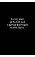 Setting goals is the first step in turning the invisible into the visible.