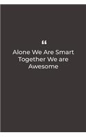 Alone We Are Smart Together We are Awesome