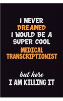 I Never Dreamed I would Be A Super Cool Medical Transcriptionist But Here I Am Killing It