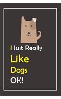 I Just Really Like Dogs, OK !: Notebook And Journal Gift - 120 pages Blank Lined Journal Notebook Planner