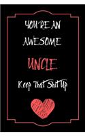 You're An Awesome Uncle Keep That Shit Up Notebook Funny Gift For Uncle: Lined Notebook / Journal Gift, 120 Pages, 6x9, Soft Cover, Matte Finish
