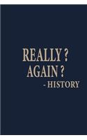 Really Again History: Blank Lined pages Teacher Notebook journal Funny History Teacher Appreciation Gift