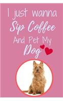 I Just Wanna Sip Coffee And Pet My Dog - Notebook Australian Aussie Terrier Dog: signed Notebook/Journal Book to Write in, (6" x 9"), 120 Pages