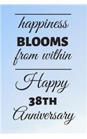 Happiness Blooms from within Happy 38th Anniversary: 38 Year Old Anniversary Gift Journal / Notebook / Diary / Unique Greeting Card Alternative