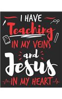 I Have Teaching In My Veins And Jesus In My Heart: Teacher Christian First Day End of Year Thank You Composition Notebook 100 Wide Ruled Pages Journal Diary