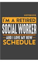 Notebook: I'm a retired SOCIAL WORKER and I love my new Schedule - 120 LINED Pages - 6" x 9" - Retirement Journal
