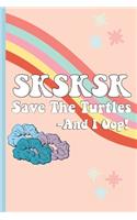 SKSKSK Save The Turtles And I Oop!