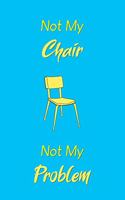 Not My Chair Not My Problem: Journal Notebook Diary