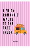 Enjoy Romantic Walks To Taco Truck Notebook