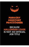 Podiatry Assistant Practitioner Because Halloween Lover Is Not An Official Job Title: Halloween Scary Pumpkin Jack O'Lantern 120 Pages 6x9 Blank Lined Paper Notebook Journal
