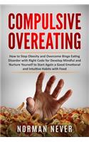 Compulsive Overeating: How to Stop Obesity and Overcome Binge Eating Disorder with Right Code for Develop Mindful and Nurture Yourself to Start Again a Good Emotional and 