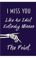 I Miss You Like An Idiot Entirely Misses The Point: Blank Notebook Journal Lined Break Up Gift for Him Her