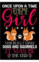 Once Upon A Time There Was A Girl Who Really Loved Dogs And Squirrels It Was Me The End