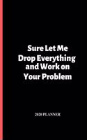 Sure Let Me Drop Everything: Small blank funny lined notebook - Notepad, journal, diary - Creative gift.