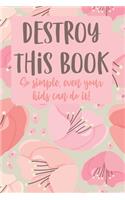 Destroy This Book So Simple, Even Your Kids Can Do it!: Quirky prompts inspire you to destroy this journal and enjoy this stress reduction mindful workbook in your own creative way.