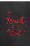 To Teach Is To Touch A Life Forever