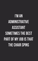 I'm An Administrative Assistant Sometimes The Best Part Of My Job Is The Chair Spins: Blank Lined Journal For Administrative Professionals Coworker Notebook Gag Gift