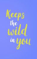 Keep The Wild In You: All Purpose 6x9 Blank Lined Notebook Journal Way Better Than A Card Trendy Unique Gift Blue Wild