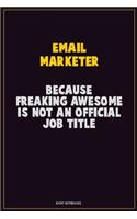 Email Marketer, Because Freaking Awesome Is Not An Official Job Title: Career Motivational Quotes 6x9 120 Pages Blank Lined Notebook Journal