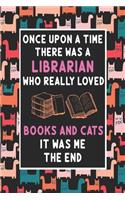 once upon a time there was a librarian who really loved books and cats it was me the end, Funny blank lined notebook 6x9 journal. Librarian Books And Cats or pet lover cute gift Library Worker