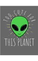 Alien Too Cute for This Planet Notebook: Journal for School Teachers Students Offices - College Ruled Lined Paper, 200 Pages (8.5 X 11)