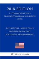 Definitions - Mixed Swaps - Security-Based Swap Agreement Recordkeeping (US Commodity Futures Trading Commission Regulation) (CFTC) (2018 Edition)