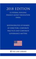 Responsibilities of Boards of Directors, Corporate Practices and Corporate Governance Matters (US Federal Housing Finance Agency Regulation) (FHFA) (2018 Edition)