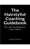 The Hairstylist Coaching Guidebook: For the Exceptional Life Coach
