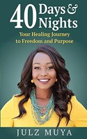 40 Days & Nights: Your Healing Journey to Freedom and Purpose