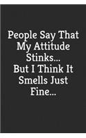 People Say That My Attitude Stinks, But I Think It Smells Just Fine
