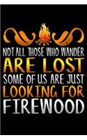 Not All Those Who Wander Are Lost Some of Us Are Just Looking for Firewood: A 6 X 9 Inch Matte Softcover Paperback Notebook Journal with 120 Blank Lined Pages